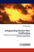 Safeguarding Nuclear Non-Proliferation: The legal status of the Revised Code 3.1 in relation to the Islamic Republic of Iran 3843351414 Book Cover