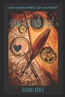 How To Find Love: Not A How-To Book 1719835071 Book Cover