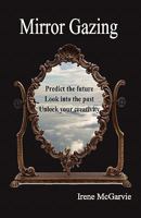 Mirror Gazing: Predict the Future, Look Into the Past, Unlock Your Creativity 1926826019 Book Cover