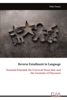 Reverse Entailment in Language: Nominal Potential, the Universal Noun Slot, and the Geometry of Discourse 9999334407 Book Cover