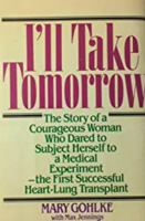 I'll Take Tomorrow: The Story of a Courageous Woman Who Dared to Subject Herself to a Medical Experiment-The First Successful Heart-Lung Transplant 0871314584 Book Cover