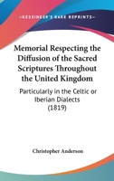 Memorial Respecting The Diffusion Of The Sacred Scriptures Throughout The United Kingdom: Particularly In The Celtic Or Iberian Dialects 1120326494 Book Cover