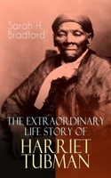 The Extraordinary Life Story of Harriet Tubman: The Female Moses Who Led Hundreds of Slaves to Freedom as the Conductor on the Underground Railroad 8026891317 Book Cover