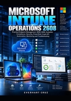 MICROSOFT INTUNE OPERATIONS 2608: PRACTICAL ENDPOINT MANAGEMENT, MDM, MAM, AUTOPILOT, COMPLIANCE, SECURITY, POWERSHELL, GRAPH API, AUTOMATION, MONITORING AND TROUBLESHOOTING B0HKCX2B9M Book Cover