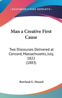 Man a Creative First Cause, 2 Discourses 1177217074 Book Cover