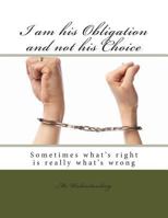 I am his Obligation and not his Choice 1494881667 Book Cover