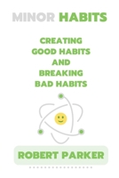 Minor Habits: Creating Good Habits and Breaking Bad Habits B0BFWDRL8C Book Cover