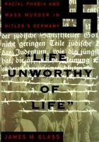"Life Unworthy of Life": Racial Phobia and Mass Murder in Hitler's Germany 0465098460 Book Cover