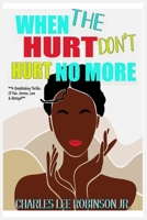 WHEN THE HURT DON'T HURT NO MORE B0DPX4N6M9 Book Cover