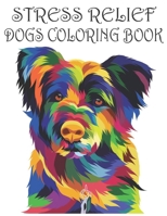 Stress Relief Dogs Coloring Book: An Adult Coloring Book Featuring Fun and Relaxing Dogs Designs B08WZJK696 Book Cover