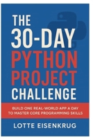 THE 30-DAY PYTHON PROJECT CHALLENGE: Build One Real-World App a Day to Master Core Programming Skills B0FP5FVN86 Book Cover