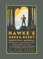 Myke Hawke's Green Beret Survival Manual: Essential Strategies For: Shelter and Water, Food and Fire, Tools and Medicine, Navigation and Signaling, Survival Psychology and Getting Out Alive! 0762448180 Book Cover