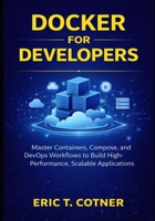 Docker for Developers: Master Containers, Compose, and DevOps Workflows to Build High-Performance, Scalable Applications B0GXRM5XQT Book Cover