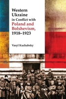 Western Ukraine in Conflict With Poland and Bolshevism, 1918-1920 1894865138 Book Cover