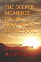 THE DEEPER MEANINGS OF THE DARK NIGHT OFTHE SOUL: SPIRITUAL CRISES AND BREAKTHROUGHS IN WESTERN AND EASTERN TRADITIONS B0F22QHJRZ Book Cover