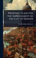 Proposed plans for the improvement of the City of Denver 1376835231 Book Cover