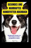 Gesundes Und Nahrhaftes Hundefutter-Kochbuch: Hausgemachte Rezepte, um Ihren Welpen am Leben und glücklich zu halten B0CVHM1S22 Book Cover