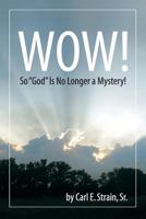 WOW! So God Is No Longer a Mystery! 1490932089 Book Cover
