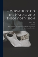 Observations on the Nature and Theory of Vision: With an Inquiry Into the Cause of the Single Appearance of Objects Seen by Both Eyes 1015065511 Book Cover