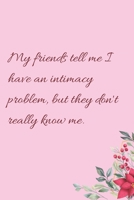 My friends tell me I have an intimacy problem, but they don't really know me.: 6"x9" 120 Pages Journal 1658356985 Book Cover