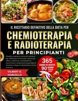 Il Ricettario Definitivo Della Dieta Per Chemioterapia E Radioterapia Per Principianti: Ricette curative e ricche di nutrienti per rafforzare ... e dopo il trattamento contro il cancro B0FSXYJMXH Book Cover
