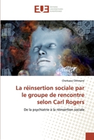 La réinsertion sociale par le groupe de rencontre selon Carl Rogers 6139563275 Book Cover