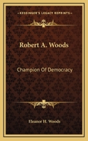 Robert A. Woods: Champion Of Democracy 1013804546 Book Cover