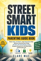 Street Smart Kids Parenting Guide Book: Raise Safe, Confident, and Independent Kids Without Scaring Them Using 101 (One-Oh-One) Ready-to-Play Roleplay Scenarios for the Real World and Everyday Life. B0HGMGH5JY Book Cover
