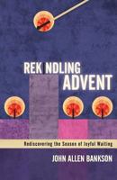 Rekindling Advent: Rediscovering the Season of Joyful Waiting 1937063844 Book Cover