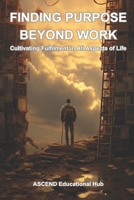 Finding Purpose Beyond Work: Cultivating Fulfilment in All Aspects of Life B0CQ5HG6DP Book Cover