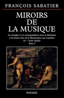 Miroirs de la musique : la musique et ses correspondances avec la littérature et les beaux-arts, de la Renaissance aux Lumières XVe - XVIIIe siècle Tome 1 2213600899 Book Cover