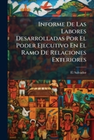 Informe De Las Labores Desarrolladas Por El Poder Ejecutivo En El Ramo De Relaciones Exteriores 1149238852 Book Cover
