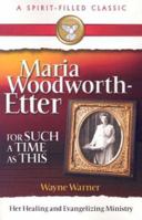 For Such a Time as This: Maria Woodworth-Etter Her Healing and Evangelizing Ministry 0882709178 Book Cover