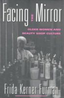 Facing the Mirror: Older Women and Beauty Shop Culture 0415915244 Book Cover