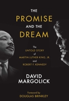 The Promise and the Dream: The Untold Story of Martin Luther King, Jr. and Robert F. Kennedy 0578950510 Book Cover