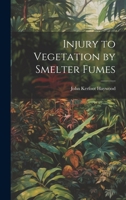 Injury to Vegetation by Smelter Fumes 1022009893 Book Cover