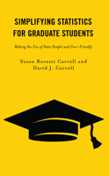 Simplifying Statistics for Graduate Students: Making the Use of Data Simple and User-Friendly 1475868391 Book Cover