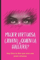 MUJER VIRTUOSA (JOVEN) ¿QUIÉN LA HALLARÁ?: Dios hoy te dice que eres una JOVEN virtuosa B0B7CXHFP3 Book Cover