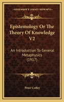 Epistemology Or The Theory Of Knowledge V2: An Introduction To General Metaphysics 1164038273 Book Cover