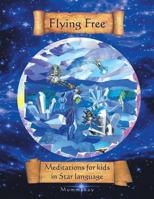 Flying Free: Meditations for Kids in Star Language 1452509050 Book Cover