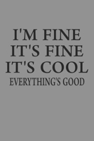 I'm Fine It's Fine It's Cool Everything's Good: Notebook For Work College Ruled Lined Journal B084DHWS32 Book Cover