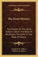 The Great Mystery, Two Studies on the Same Subject, One in the Book of Revelation, the Other in the Book of Nature 1432676180 Book Cover