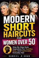 Modern Short Haircuts For Women Over 50: Step-By-Step Style Inspiration For Youthful, Easy, And Fashionable Everyday Hair B0H15R8KSJ Book Cover