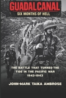 Guadalcanal – Six Months of Hell: The Battle That Turned the Tide in the Pacific War (1942–1943) B0GPN6RDSX Book Cover