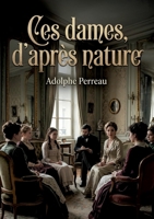 Ces dames, d'après nature: Des portraits féminins saisissants par Adolphe Perreau, offrant une plongée dans la société parisienne du XIXe siècle (French Edition) B0H1ZRR7ZB Book Cover