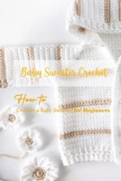 How to Crochet a Baby Sweater for Beginners B09T8Q87GL Book Cover