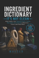 Ingredient Dictionary: It's Not Clean: What's Really in Your Cleaning Products, Laundry Detergents, Pest Control, Pool Chemicals, Lawn Products, and Household Chemicals B0H3TNQ5LW Book Cover