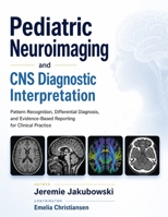 Pediatric Neuroimaging and CNS Diagnostic Interpretation: Pattern Recognition, Differential Diagnosis, and Evidence-Based Reporting for Clinical Practice B0H84PF1XT Book Cover