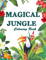 Magical Jungle Coloring Book: The Magic Jungle, Jungle Animals, Mysterious Nature Scenes, Relaxation and Mindfulness Coloring Books For Adults (Adult Coloring Books) B0863S4SBY Book Cover