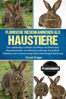FLÄMISCHE RIESENKANINCHEN ALS HAUSTIERE: Der vollständige Leitfaden zur Pflege von Flämischen Riesenkaninchen, zur Haltung, Ernährung, Gesundheit, ... lebenslangen Betreuung (German Edition) B0GWK39WQS Book Cover